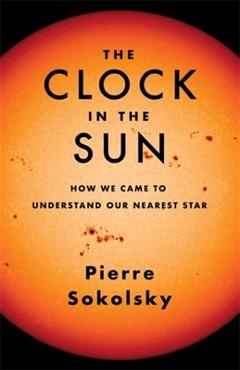 The Clock in the Sun: How We Came to Understand Our Nearest Star - Pierre Sokolsky