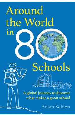 Coperta cărții 'Around the World in 80 Schools: A Global Journey to Discover What Makes a Great School - Adam Seldon'