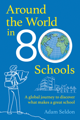 Coperta cărții 'Around the World in 80 Schools: A Global Journey to Discover What Makes a Great School - Adam Seldon'