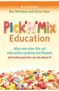 Coperta cărții 'Pick N Mix Education: Why One-Size-Fits-All Education Systems Are Flawed and What Parents Can Do about It - Ben Whitaker'