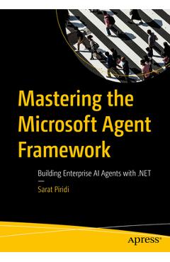 Mastering the Microsoft Agent Framework: Building Enterprise AI Agents with .Net - Sarat Piridi