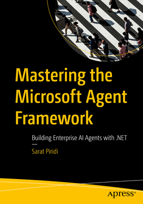 Coperta cărții 'Mastering the Microsoft Agent Framework: Building Enterprise AI Agents with .Net - Sarat Piridi'