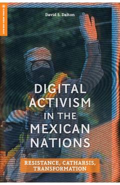Coperta cărții 'Digital Activism in the Mexican Nations: Resistance, Catharsis, Transformation - David S. Dalton'