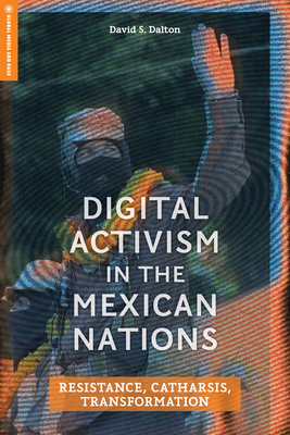 Coperta cărții 'Digital Activism in the Mexican Nations: Resistance, Catharsis, Transformation - David S. Dalton'