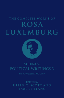 Coperta cărții 'The Complete Works of Rosa Luxemburg Volume V: Political Writings 3, on Revolution 1910-1919 - Rosa Luxemburg'