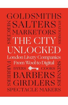 Coperta cărții 'The City Unlocked: London Livery Companies from Wool to Digital - Margaret Willes'