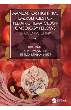 Manual for Night-Time Emergencies for Pediatric Hematology-Oncology Fellows: Should We Chat? - Julie Blatt