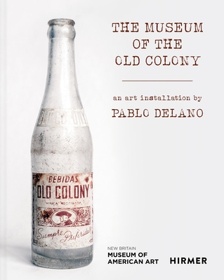 Coperta cărții 'The Museum of the Old Colony: An Art Installation by Pablo Delano Volume 1 - Stephanie Mayer Heydt'