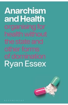 Anarchism and Health: Organising for Health Without the State and Other Forms of Domination - Ryan Essex