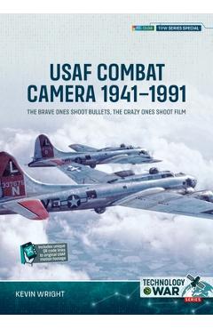 Coperta cărții 'USAF Combat Camera 1941-1991: The Brave Ones Shoot Bullets, the Crazy Ones Shoot Film - Kevin Wright'