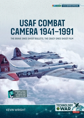 Coperta cărții 'USAF Combat Camera 1941-1991: The Brave Ones Shoot Bullets, the Crazy Ones Shoot Film - Kevin Wright'