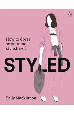 Coperta cărții 'Styled: How to Dress as Your Most Stylish Self - Sally Mackinnon'