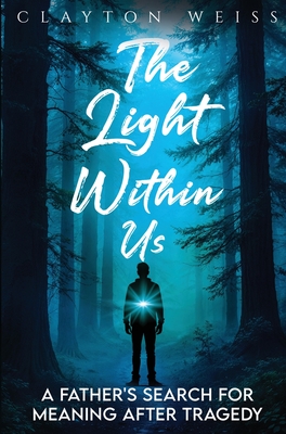 Coperta cărții 'The Light Within Us: A Father's Search for Meaning After Tragedy - Clayton Weiss'