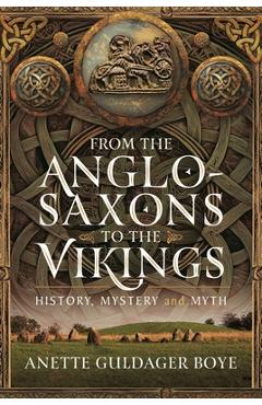 Coperta cărții 'From the Anglo-Saxons to the Vikings: History, Mystery and Myth - Anette Guldager Boye'