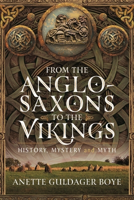 Coperta cărții 'From the Anglo-Saxons to the Vikings: History, Mystery and Myth - Anette Guldager Boye'