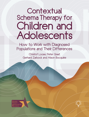 Coperta cărții 'Contextual Schema Therapy for Children and Adolescents: How to Work with Diagnosed Populations and their Differences -'