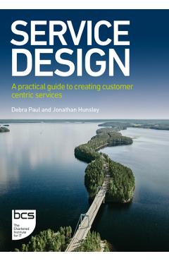 Service Design: A practical guide to creating customer centric services - Debra Paul