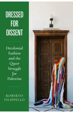 Coperta cărții 'Dressed for Dissent: Decolonial Fashion and the Queer Struggle for Palestine - Roberto Filippello'