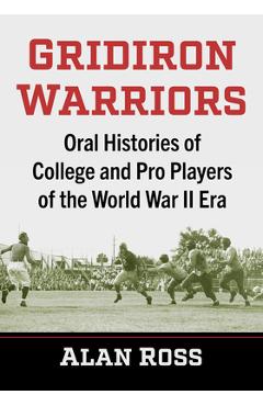 Coperta cărții 'Gridiron Warriors: Oral Histories of College and Pro Players of the World War II Era - Alan Ross'
