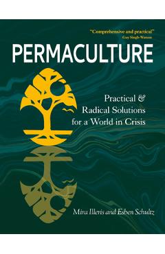 Permaculture: Practical and Radical Solutions for a World in Crisis - Mira Illeris