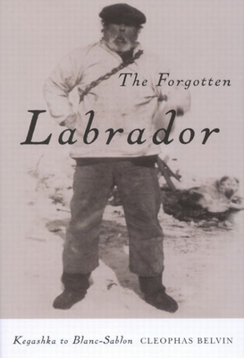 Coperta cărții 'The Forgotten Labrador: Kegashka to Blanc-Sablon - Cleophas Belvin'