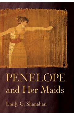 Penelope and Her Maids - Emily G. Shanahan