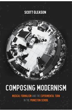 Coperta cărții 'Composing Modernism: Musical Formalism and the Experimental Turn in the Princeton School Volume 33 - Scott Gleason'