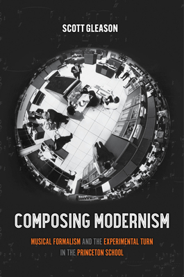 Coperta cărții 'Composing Modernism: Musical Formalism and the Experimental Turn in the Princeton School Volume 33 - Scott Gleason'