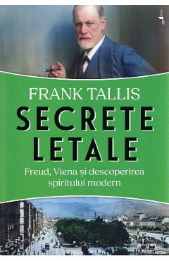 Coperta cărții 'Secrete letale. Freud, Viena și descoperirea spiritului modern - Frank Tallis'