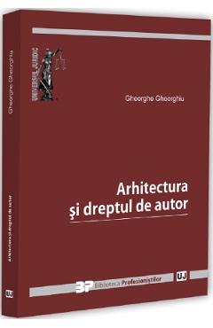 Coperta cărții 'Arhitectura și dreptul de autor - Gheorghe Gheorghiu'
