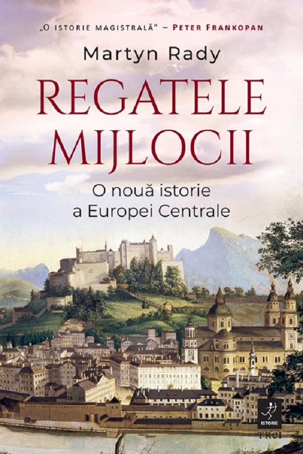 Coperta cărții 'Regatele Mijlocii. O nouă istorie a Europei Centrale - Martyn Rady'