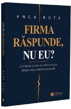 Coperta cărții 'Firma răspunde, nu eu? Ce trebuie să știe un administrator - Buta Anca'