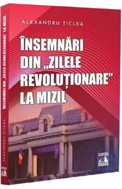 Coperta cărții 'Însemnări din „zilele revoluționare” la Mizil - Alexandru Țiclea'