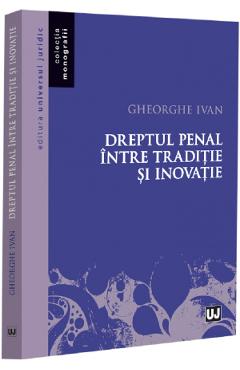 Coperta cărții 'Dreptul penal între tradiție și inovație - Gheorghe Ivan'