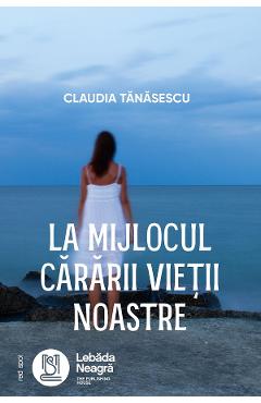 Coperta cărții 'La mijlocul cărării vieții noastre - Claudia Tănăsescu'