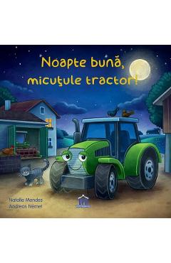 Coperta cărții 'Noapte bună, micuțule tractor! - Natalie Mendes'