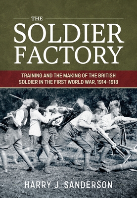 Coperta cărții 'The Soldier Factory: Training and the Making of the British Soldier in the First World War, 1914-1918 - Harry J.'