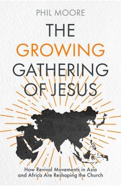 Coperta cărții 'The Growing Gathering of Jesus: How Revivals in Asia and Africa Are Reshaping the Church - Phil Moore'