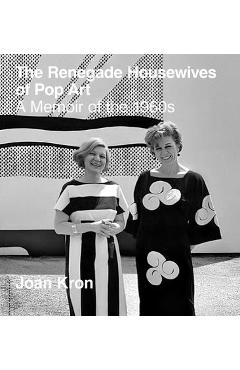 Coperta cărții 'The Renegade Housewives of Pop Art: A Memoir of the 1960s - Joan Kron'