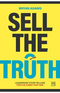 Coperta cărții 'Sell the Truth: Leadership Storytelling for Cultures That Win - Bryan Adams'