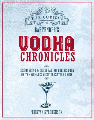 Coperta cărții 'The Curious Bartender's Vodka Chronicles: Discovering and Celebrating the History of the World's Most Versatile Drink -'