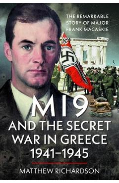 Coperta cărții 'Mi9 and the Secret War in Greece 1941-1945: The Remarkable Story of Major Frank Macaskie - Matthew Richardson'