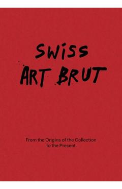 Coperta cărții 'Swiss Art Brut: From the Origins of the Collection to the Present - Sarah Lombardi'