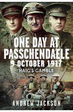 Coperta cărții 'One Day at Passchendaele, 9 October 1917: Haig's Gamble - Andrew Jackson'