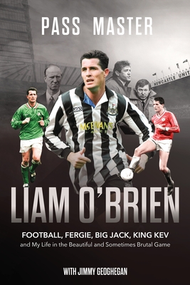 Coperta cărții 'Pass Master: Football, Fergie, Big Jack and My Life in the Beautiful and Sometimes Brutal Game - Liam O'brien'