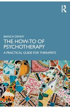 Coperta cărții 'The How-To of Psychotherapy: A Practical Guide for Therapists - Bianca Denny'