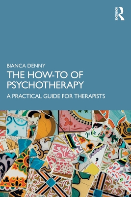 Coperta cărții 'The How-To of Psychotherapy: A Practical Guide for Therapists - Bianca Denny'