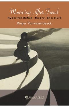 Coperta cărții 'Mourning After Freud: Hypertranslation, Theory, Literature - Birger Vanwesenbeeck'