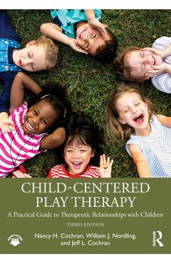 Coperta cărții 'Child-Centered Play Therapy: A Practical Guide to Therapeutic Relationships with Children - Nancy H. Cochran'