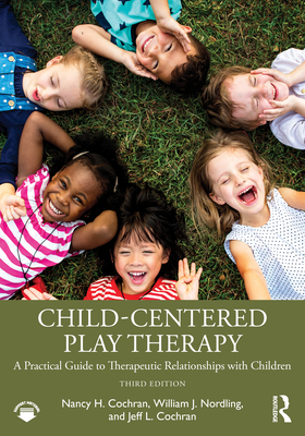 Coperta cărții 'Child-Centered Play Therapy: A Practical Guide to Therapeutic Relationships with Children - Nancy H. Cochran'